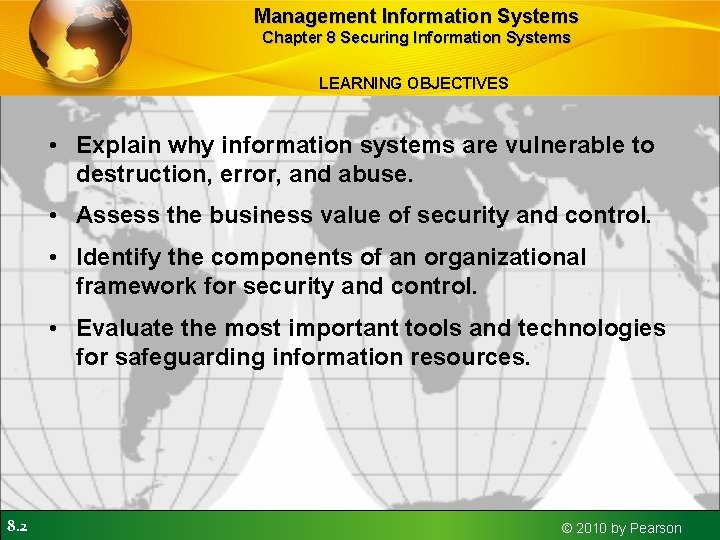 Management Information Systems Chapter 8 Securing Information Systems LEARNING OBJECTIVES • Explain why information