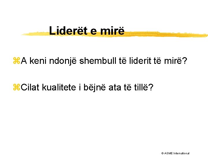 Liderët e mirë z. A keni ndonjë shembull të liderit të mirë? z. Cilat