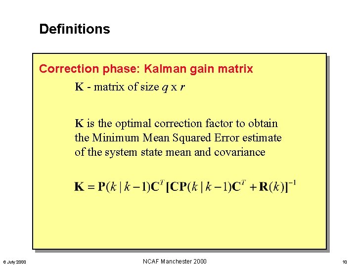Definitions Correction phase: Kalman gain matrix K - matrix of size q x r Definitions Correction phase: Kalman gain matrix K - matrix of size q x r