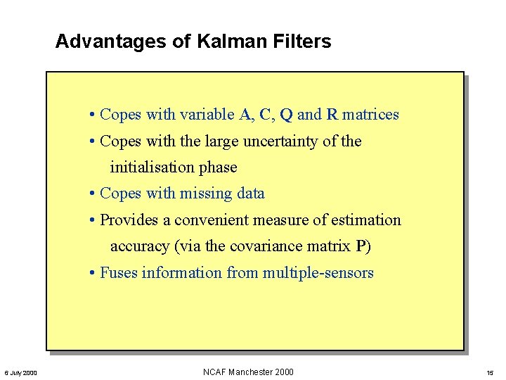 Advantages of Kalman Filters • Copes with variable A, C, Q and R matrices Advantages of Kalman Filters • Copes with variable A, C, Q and R matrices