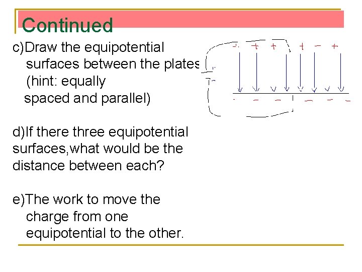 Continued c)Draw the equipotential surfaces between the plates (hint: equally spaced and parallel) d)If