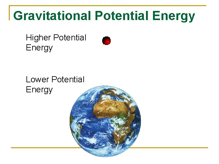 Gravitational Potential Energy Higher Potential Energy Lower Potential Energy 