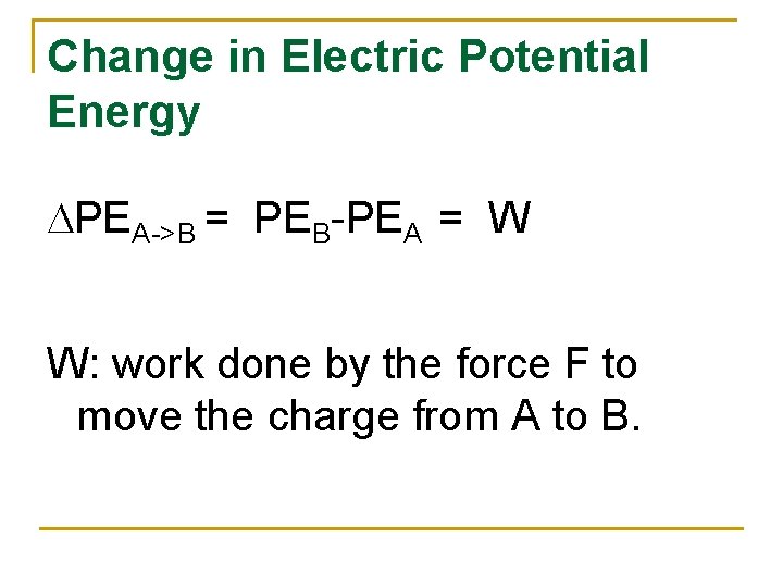 Change in Electric Potential Energy DPEA->B = PEB-PEA = W W: work done by
