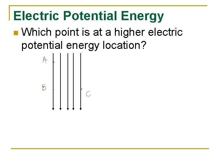 Electric Potential Energy n Which point is at a higher electric potential energy location?