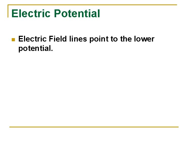 Electric Potential n Electric Field lines point to the lower potential. 
