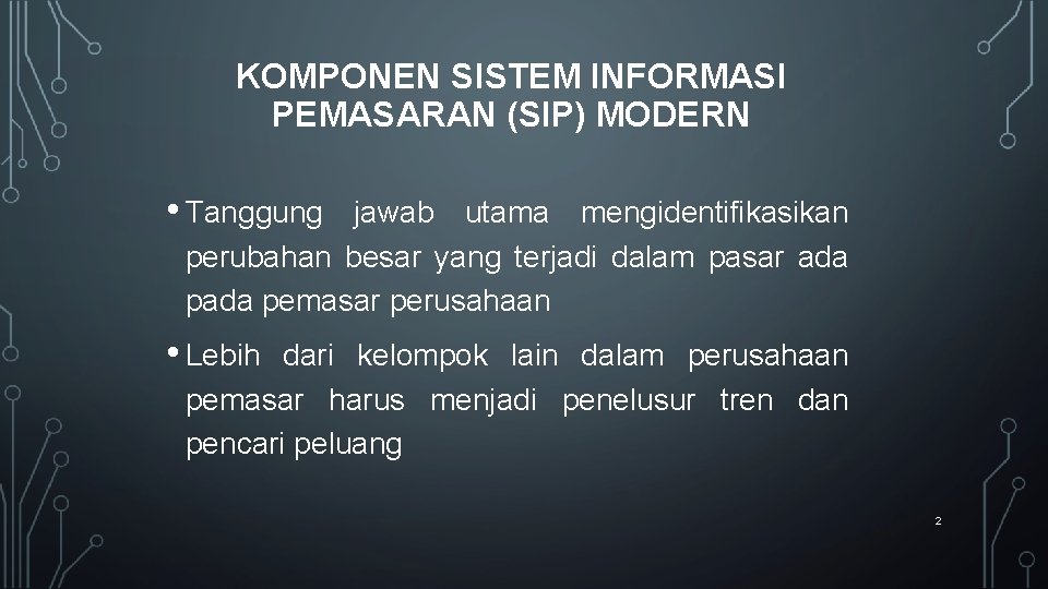 KOMPONEN SISTEM INFORMASI PEMASARAN (SIP) MODERN • Tanggung jawab utama mengidentifikasikan perubahan besar yang