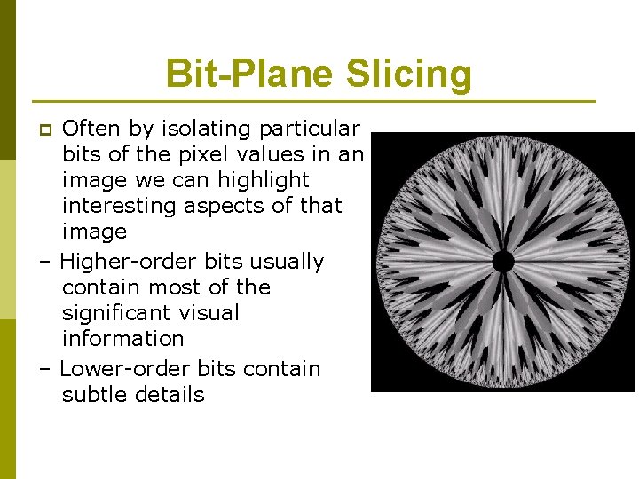 Bit-Plane Slicing Often by isolating particular bits of the pixel values in an image