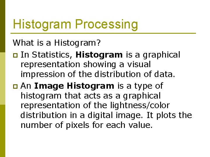 Histogram Processing What is a Histogram? p In Statistics, Histogram is a graphical representation