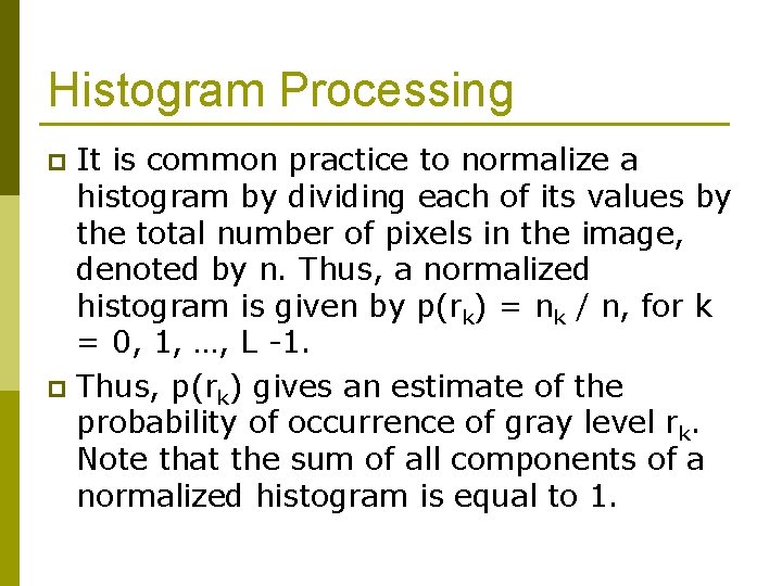 Histogram Processing It is common practice to normalize a histogram by dividing each of