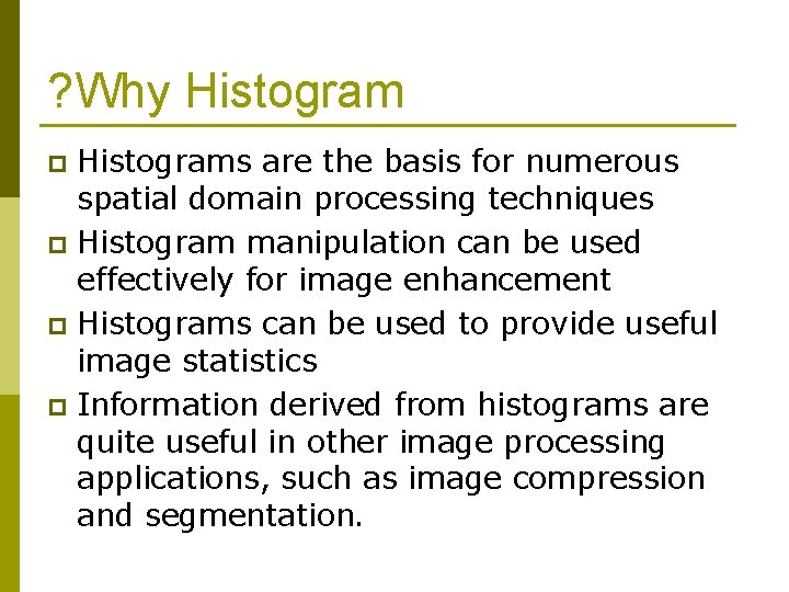 ? Why Histograms are the basis for numerous spatial domain processing techniques p Histogram