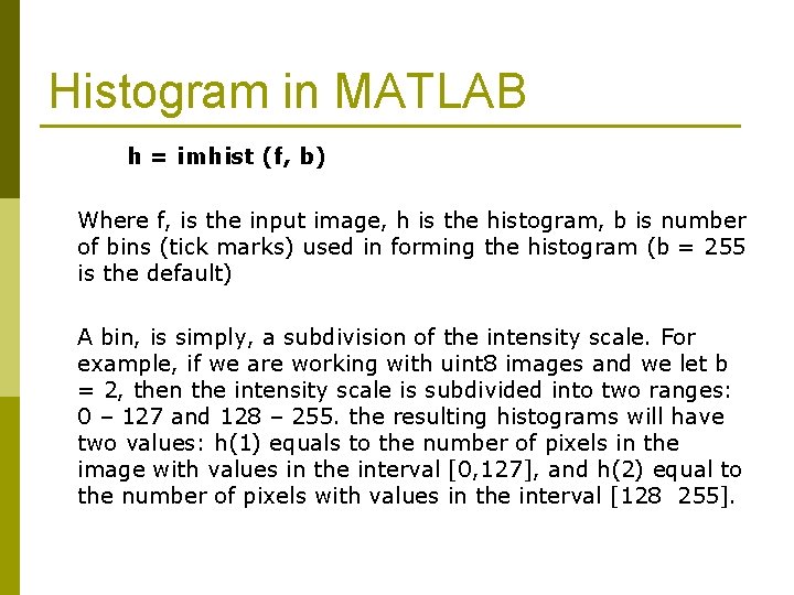 Histogram in MATLAB h = imhist (f, b) Where f, is the input image,