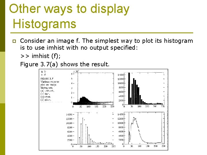 Other ways to display Histograms p Consider an image f. The simplest way to