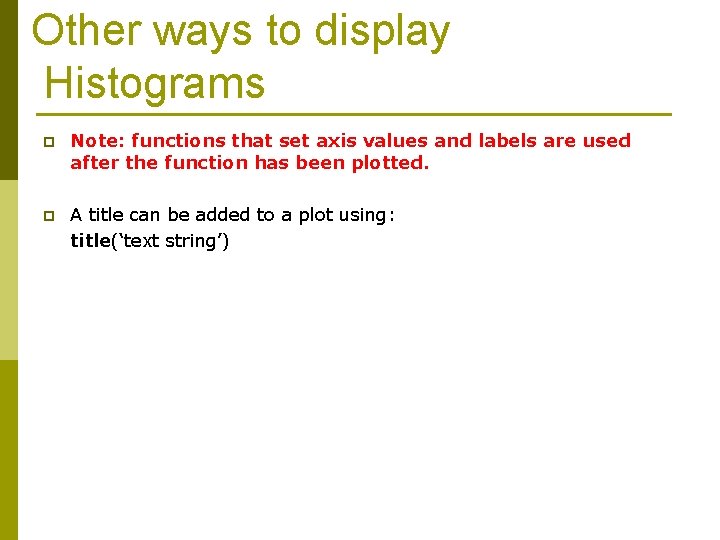 Other ways to display Histograms p Note: functions that set axis values and labels