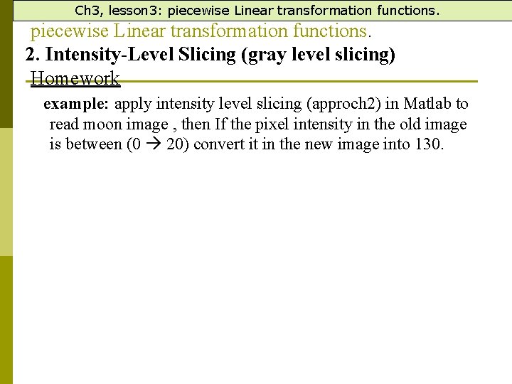 Ch 3, lesson 3: piecewise Linear transformation functions. 2. Intensity-Level Slicing (gray level slicing)