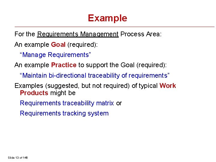 Example For the Requirements Management Process Area: An example Goal (required): “Manage Requirements” An