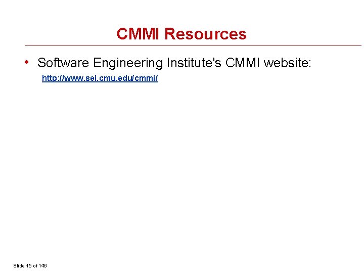 CMMI Resources • Software Engineering Institute's CMMI website: http: //www. sei. cmu. edu/cmmi/ Slide