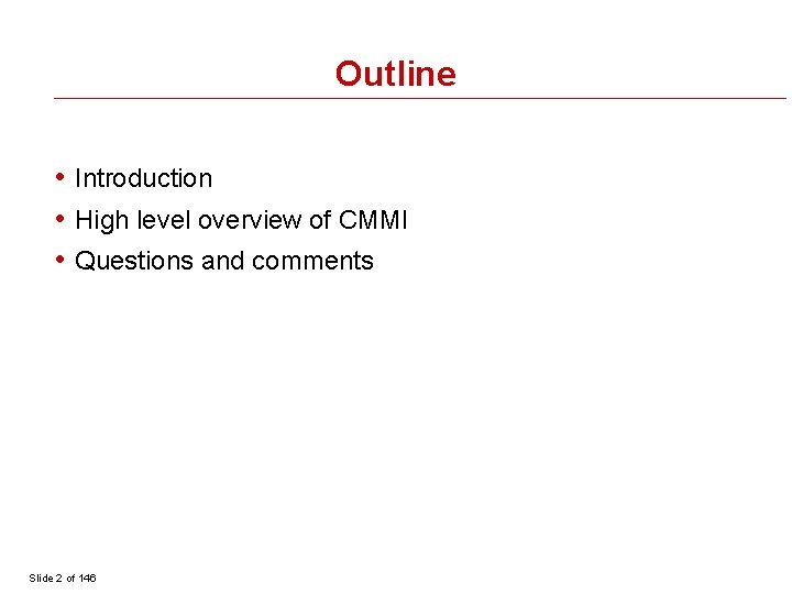 Outline • Introduction • High level overview of CMMI • Questions and comments Slide