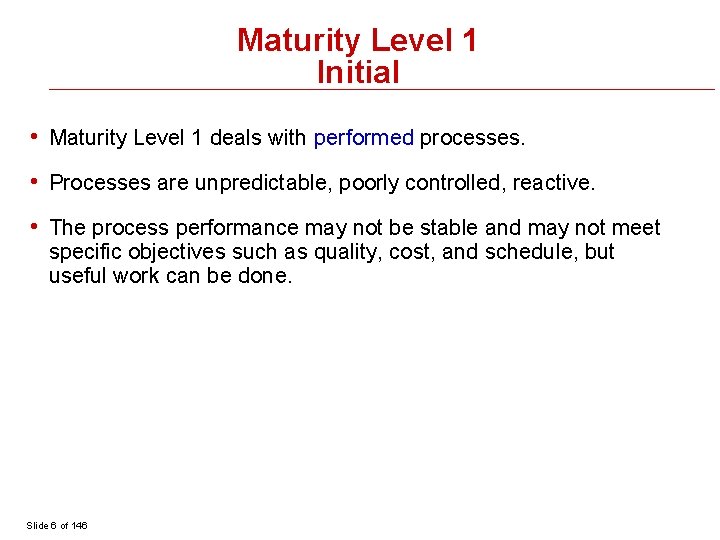 Maturity Level 1 Initial • Maturity Level 1 deals with performed processes. • Processes