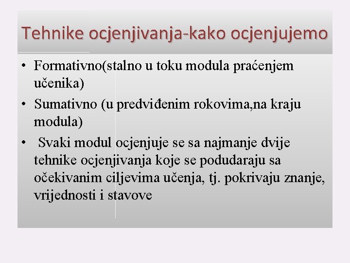 Tehnike ocjenjivanja-kako ocjenjujemo • Formativno(stalno u toku modula praćenjem učenika) • Sumativno (u predviđenim