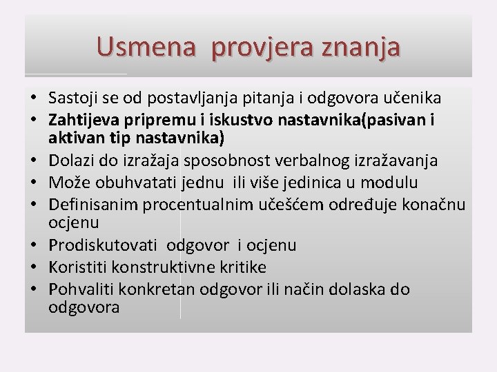 Usmena provjera znanja • Sastoji se od postavljanja pitanja i odgovora učenika • Zahtijeva