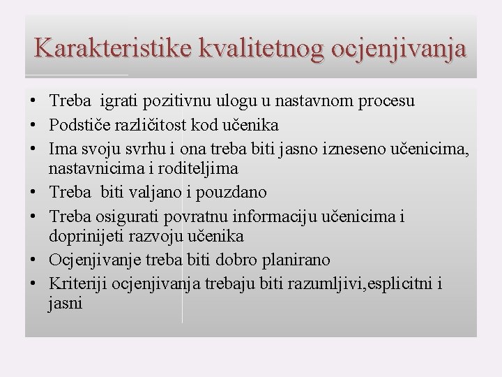 Karakteristike kvalitetnog ocjenjivanja • Treba igrati pozitivnu ulogu u nastavnom procesu • Podstiče različitost