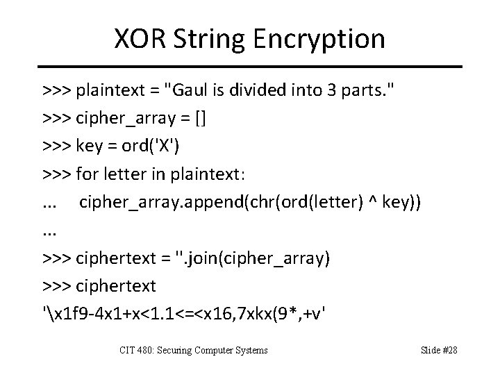XOR String Encryption >>> plaintext = "Gaul is divided into 3 parts. " >>>