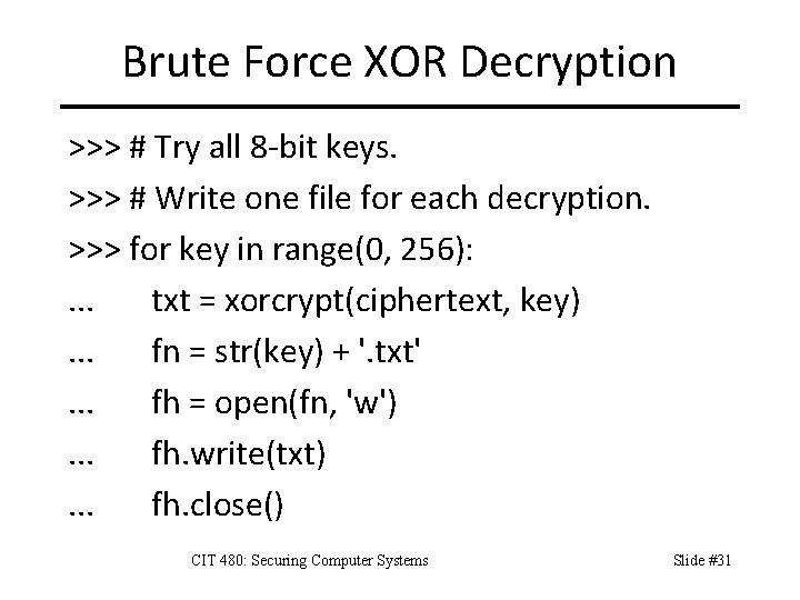 Brute Force XOR Decryption >>> # Try all 8 -bit keys. >>> # Write