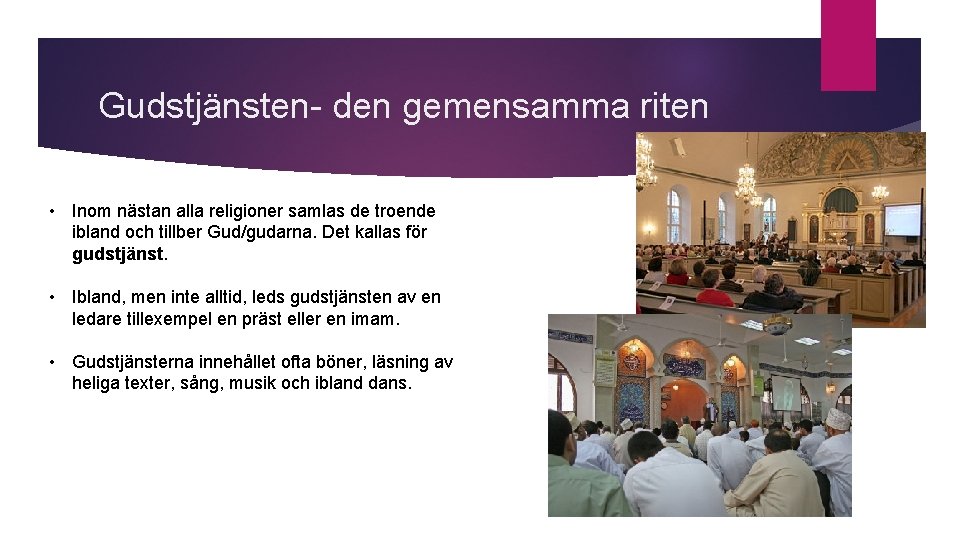 Gudstjänsten- den gemensamma riten • Inom nästan alla religioner samlas de troende ibland och