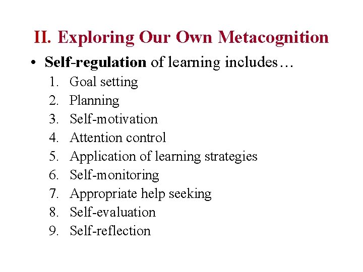 II. Exploring Our Own Metacognition • Self-regulation of learning includes… 1. 2. 3. 4.
