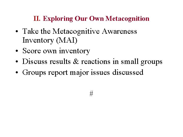 II. Exploring Our Own Metacognition • Take the Metacognitive Awareness Inventory (MAI) • Score
