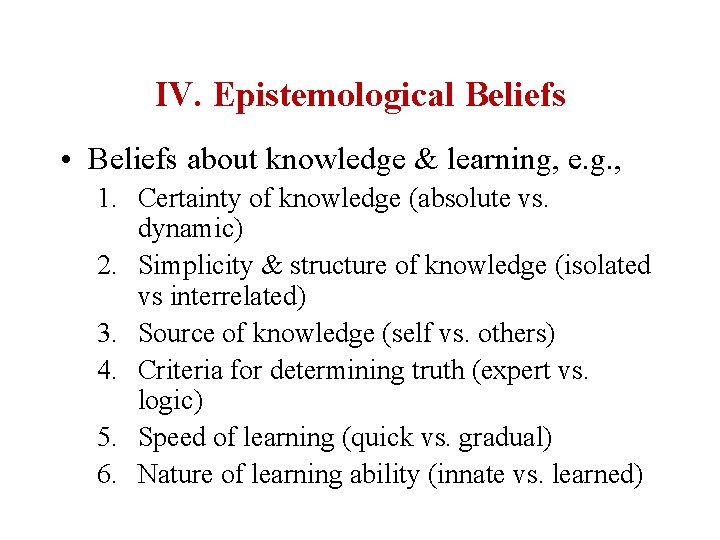 IV. Epistemological Beliefs • Beliefs about knowledge & learning, e. g. , 1. Certainty