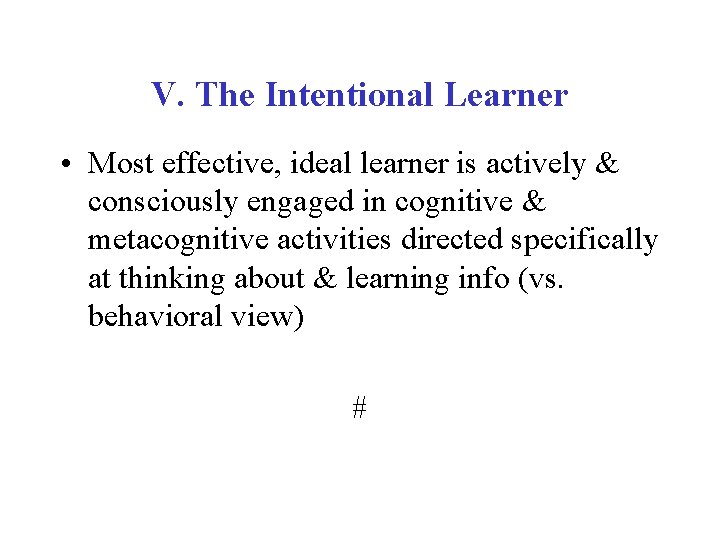 V. The Intentional Learner • Most effective, ideal learner is actively & consciously engaged
