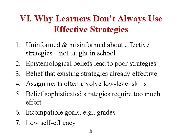 VI. Why Learners Don’t Always Use Effective Strategies 1. Uninformed & misinformed about effective