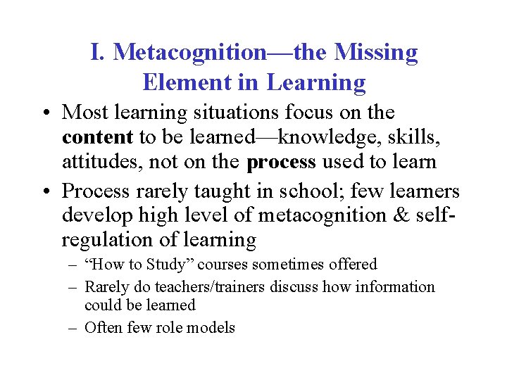 I. Metacognition—the Missing Element in Learning • Most learning situations focus on the content