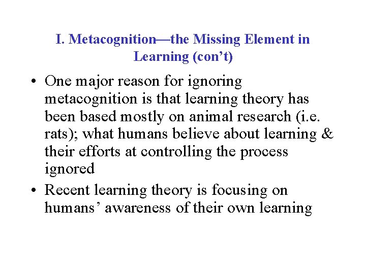 I. Metacognition—the Missing Element in Learning (con’t) • One major reason for ignoring metacognition