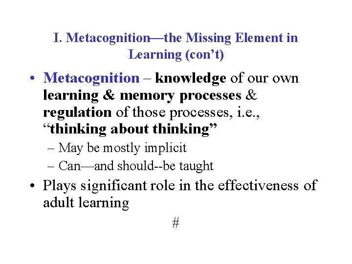 I. Metacognition—the Missing Element in Learning (con’t) • Metacognition – knowledge of our own