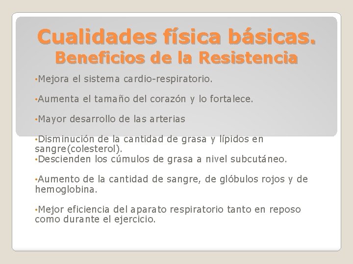 Cualidades física básicas. Beneficios de la Resistencia • Mejora el sistema cardio-respiratorio. • Aumenta