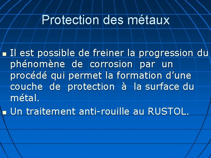 Protection des métaux Il est possible de freiner la progression du phénomène de corrosion