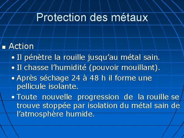 Protection des métaux Action • Il pénètre la rouille jusqu’au métal sain. • Il