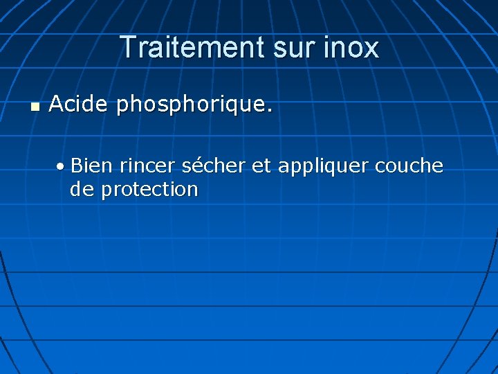 Traitement sur inox Acide phosphorique. • Bien rincer sécher et appliquer couche de protection