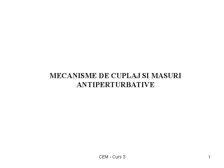 MECANISME DE CUPLAJ SI MASURI ANTIPERTURBATIVE CEM - Curs 3 1 