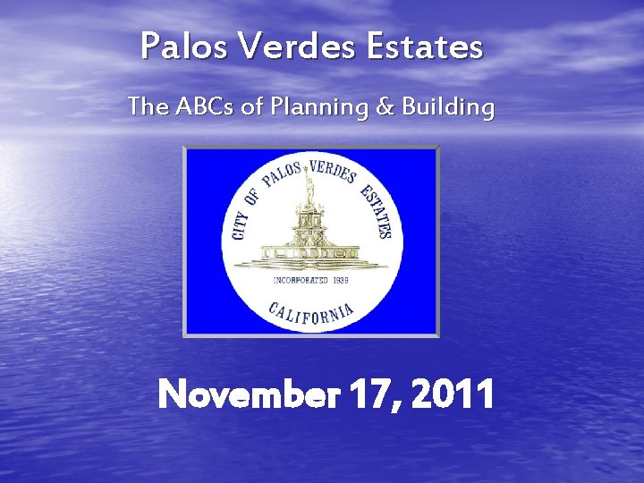 Palos Verdes Estates The ABCs of Planning & Building November 17, 2011 