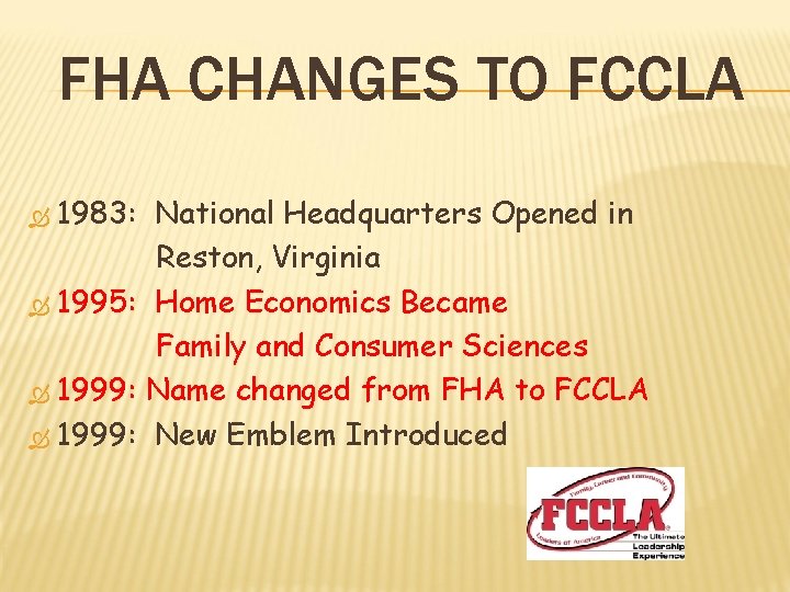 FHA CHANGES TO FCCLA 1983: National Headquarters Opened in Reston, Virginia 1995: Home Economics