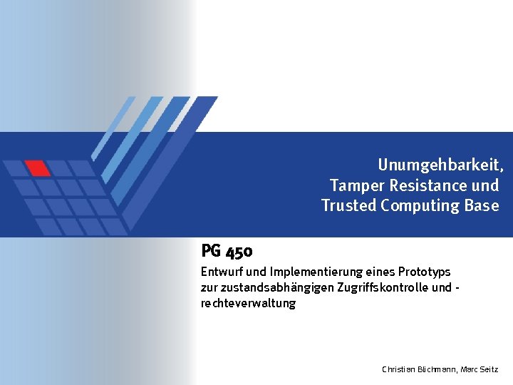 Unumgehbarkeit, Tamper Resistance und Trusted Computing Base PG 450 Entwurf und Implementierung eines Prototyps