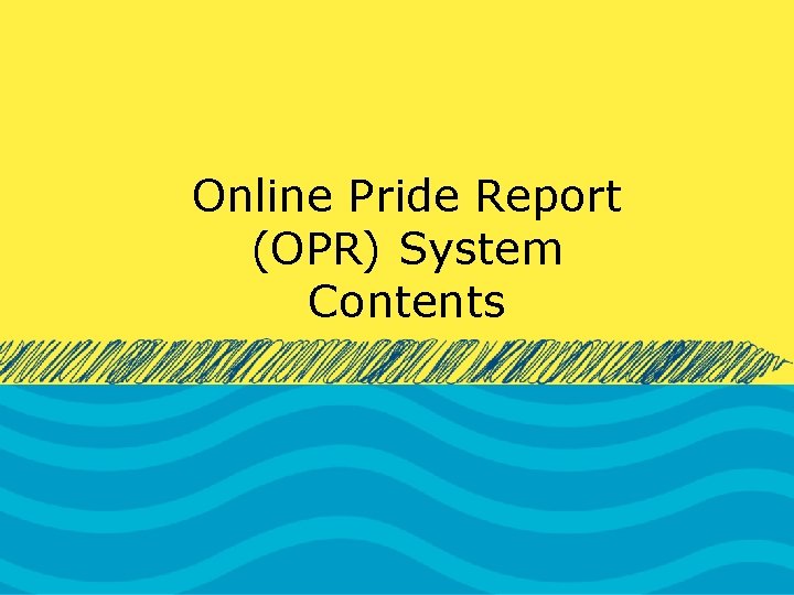 Online Pride Report (OPR) System Contents 