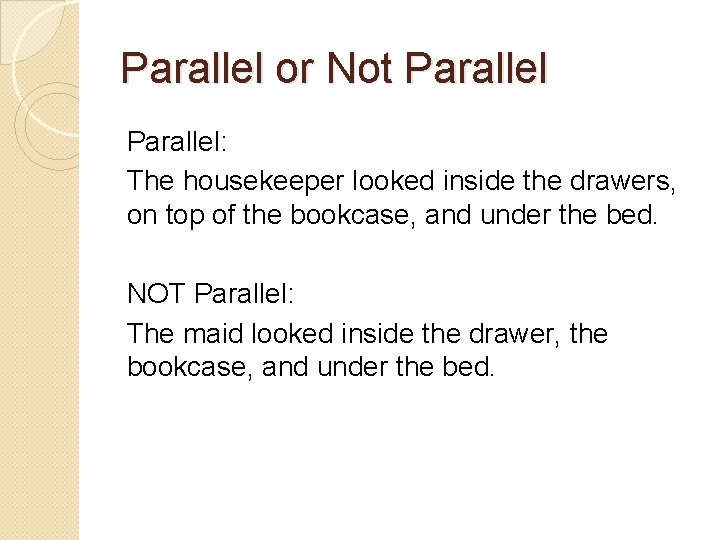 Parallel or Not Parallel: The housekeeper looked inside the drawers, on top of the