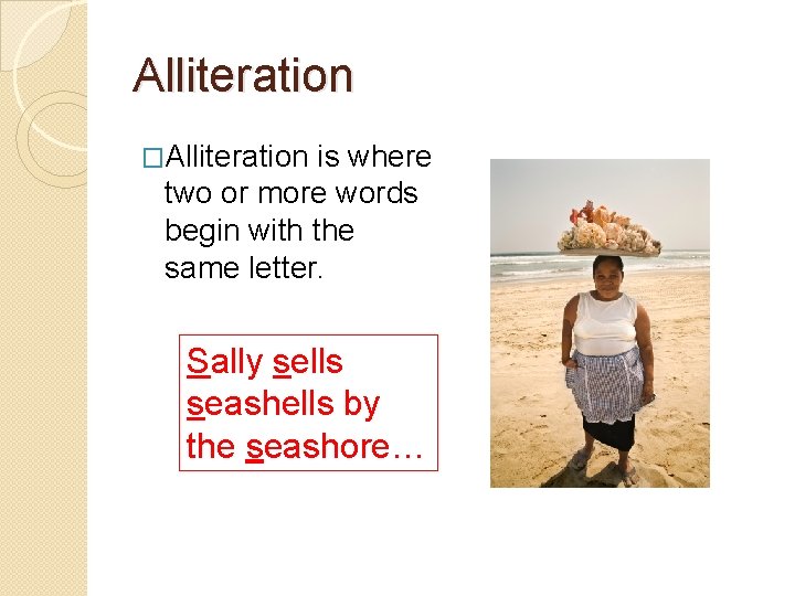 Alliteration �Alliteration is where two or more words begin with the same letter. Sally