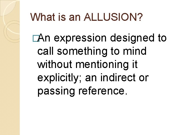 What is an ALLUSION? �An expression designed to call something to mind without mentioning