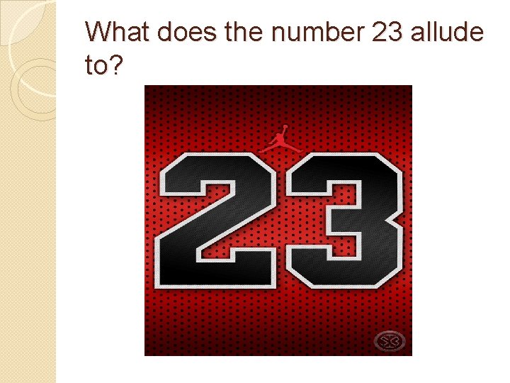 What does the number 23 allude to? 