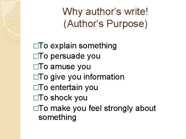 Why author’s write! (Author’s Purpose) �To explain something �To persuade you �To amuse you